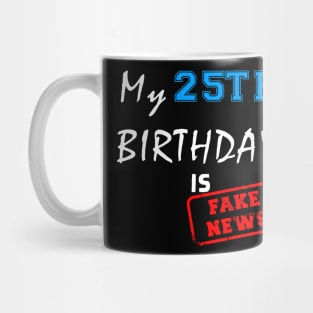 My 25th birthday is fake news Mug